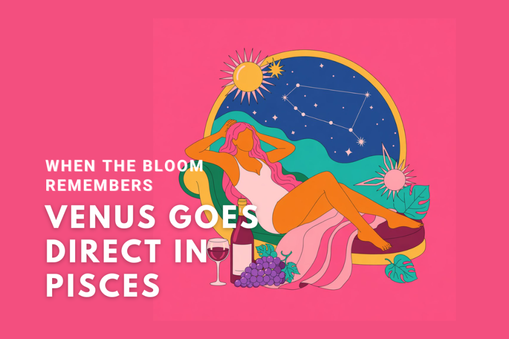 Illustration of a reclining woman under a starry Pisces constellation, surrounded by grapes, a wine glass, and blooming flowers, with the text: “When the Bloom Remembers – Venus Goes Direct in Pisces.”