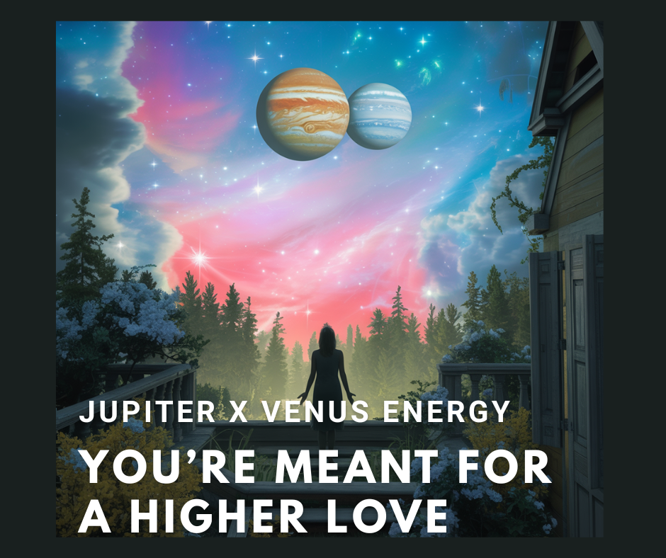 Celestial-themed digital artwork showing Venus and Jupiter in cosmic alignment, with the text ‘You’re Meant for a Higher Love’ — symbolizing spiritual growth, higher purpose, and cosmic timing.
